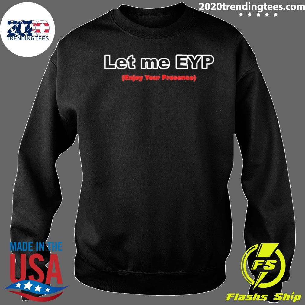 Let Me Eyp Enjoy Your Presence Shirt