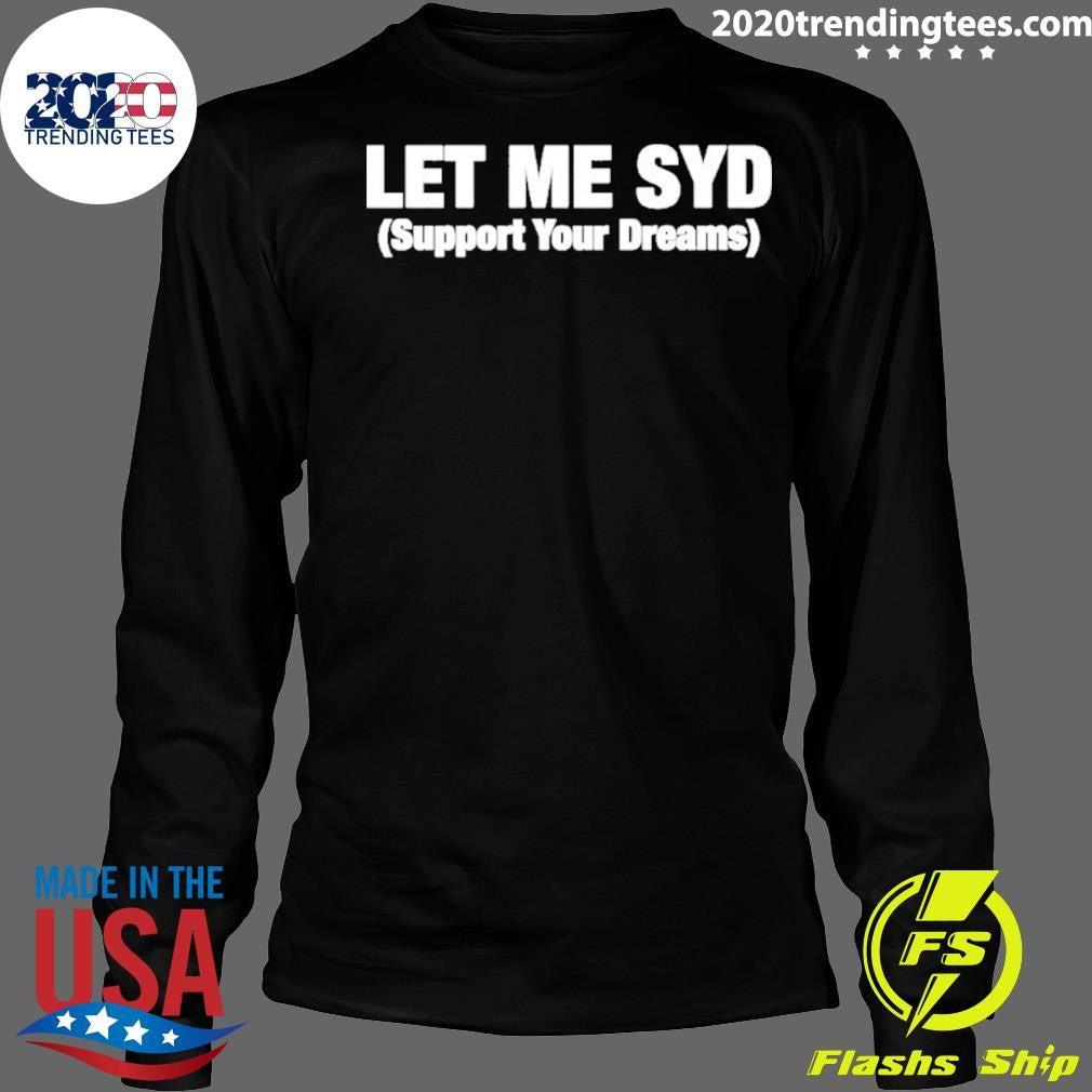 Let Me Syd Support Your Dreams Shirt