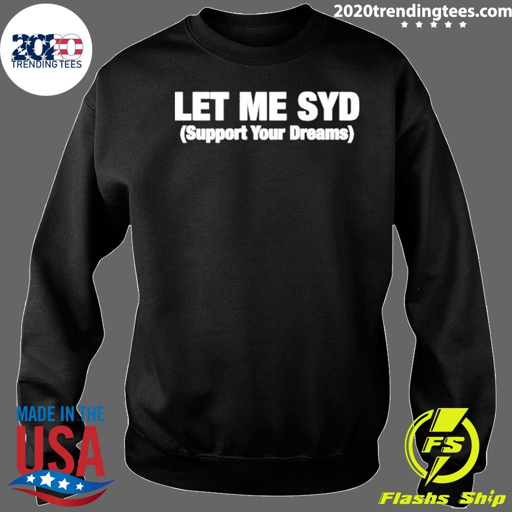 Let Me Syd Support Your Dreams Shirt