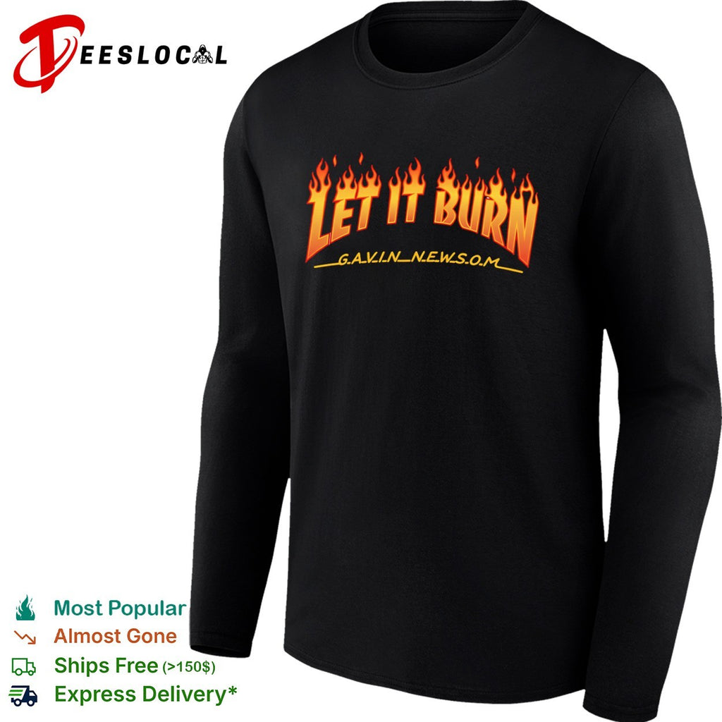 Let it burn Gavin Newsom parody pop culture reference shirt