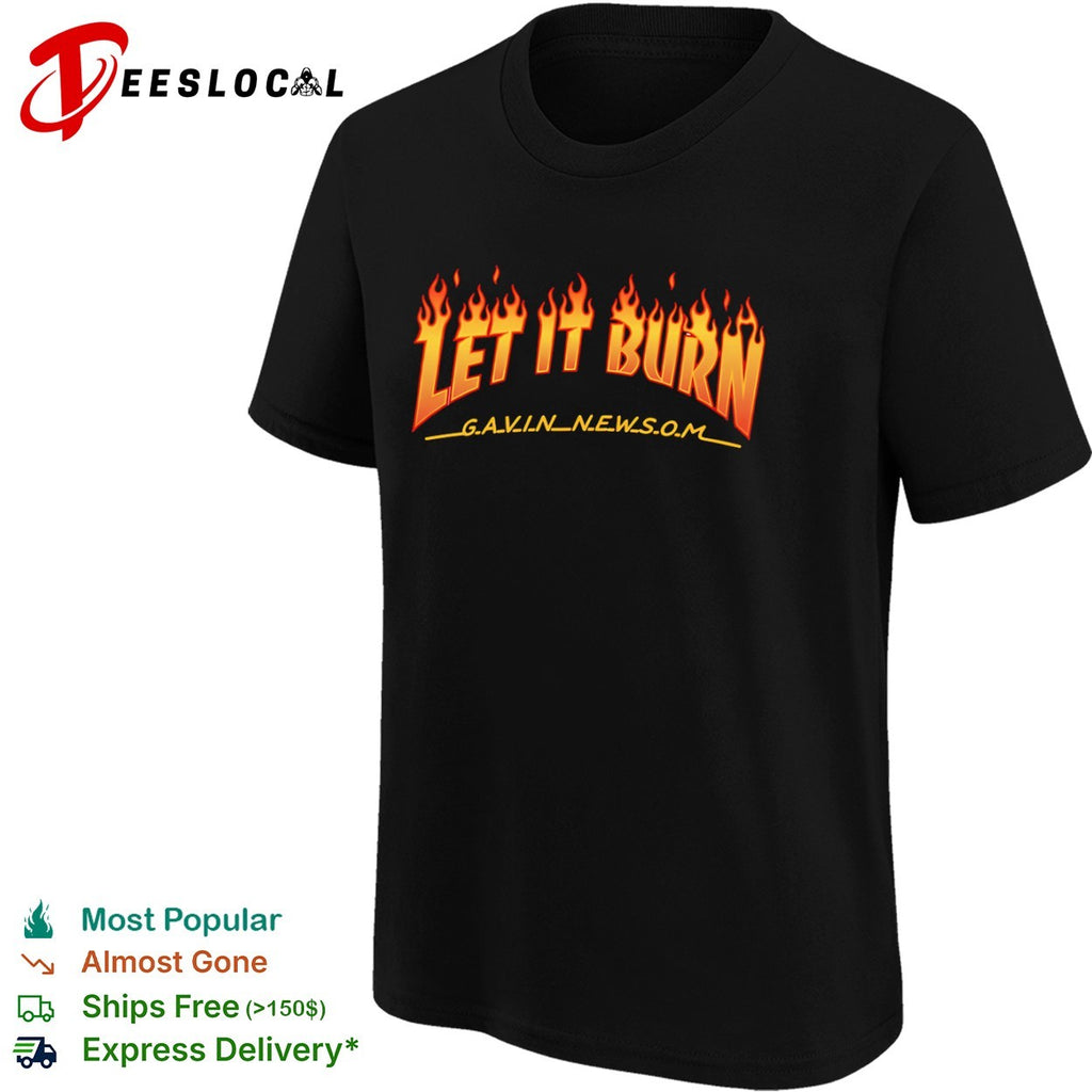 Let it burn Gavin Newsom parody pop culture reference shirt