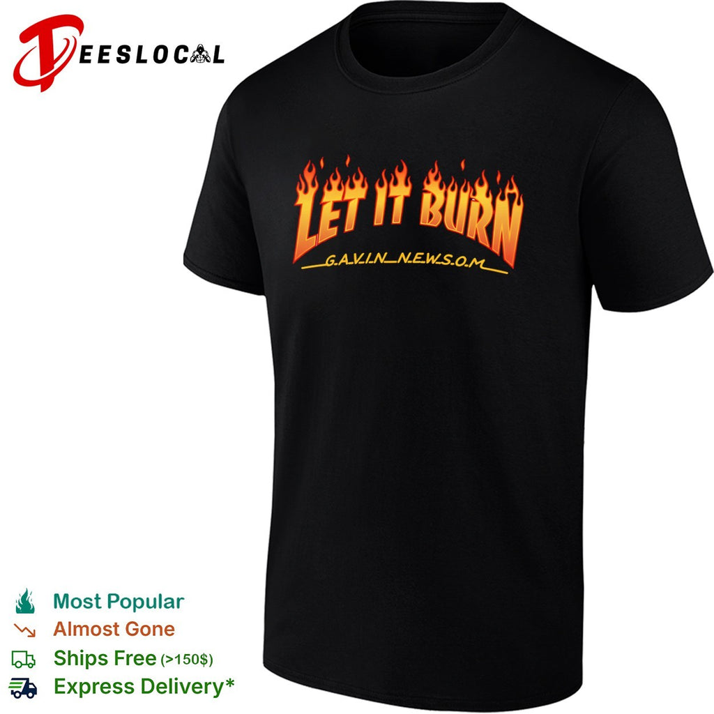 Let it burn Gavin Newsom parody pop culture reference shirt