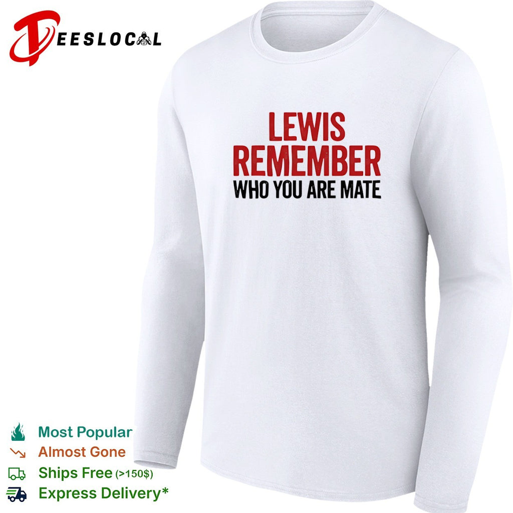 Lewis Hamilton Mercedes F1 Formula One Remember who you are mate shirt