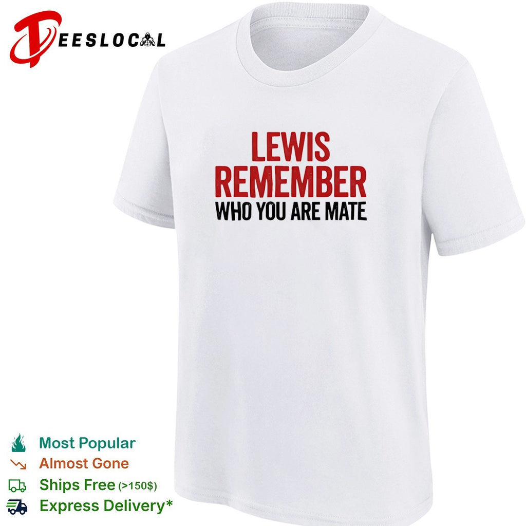 Lewis Hamilton Mercedes F1 Formula One Remember who you are mate shirt