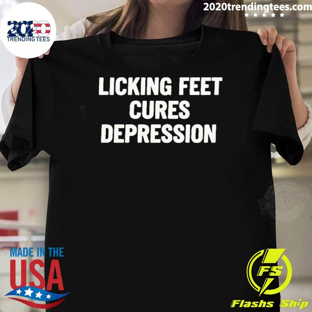 Licking Feet Cures Depression Shirt