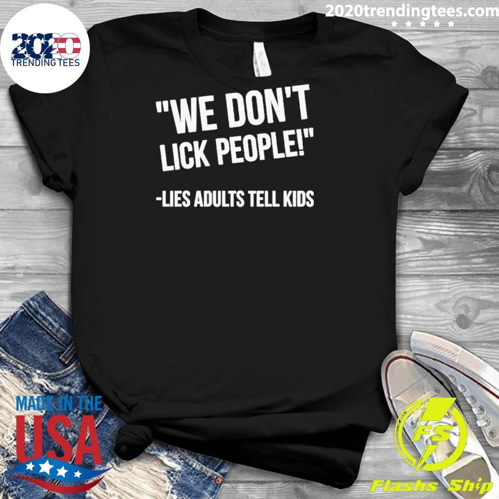 Lies Adults Tell Kids We Don’t Lick People Shirt