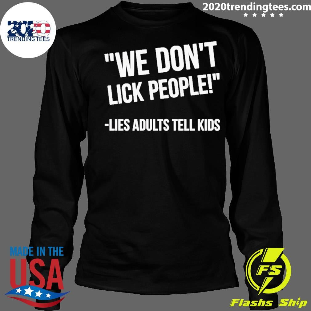 Lies Adults Tell Kids We Don’t Lick People Shirt