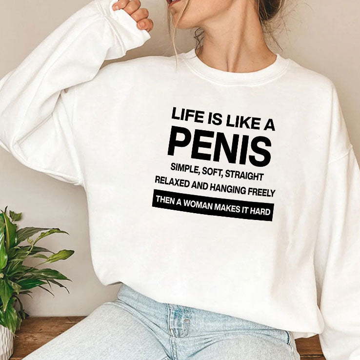 Life Is Like A Penis Simple Soft Straight Relaxed And Hanging Freely Shirt