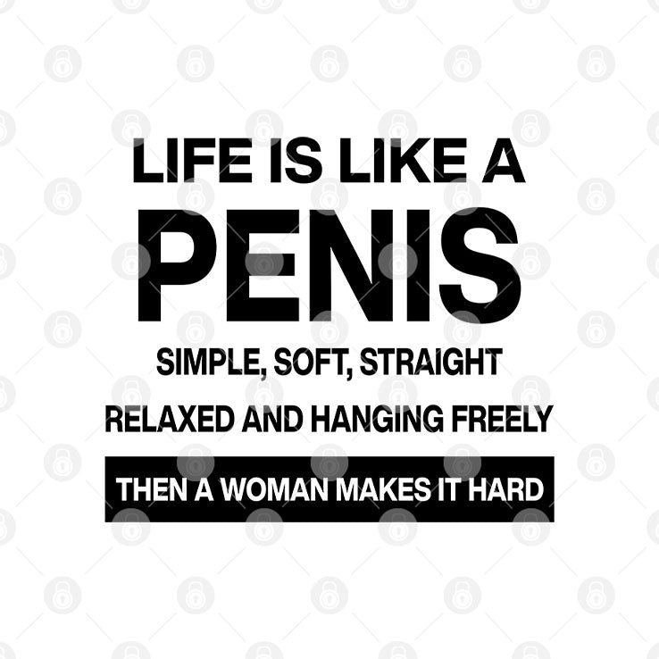 Life Is Like A Penis Simple Soft Straight Relaxed And Hanging Freely Shirt