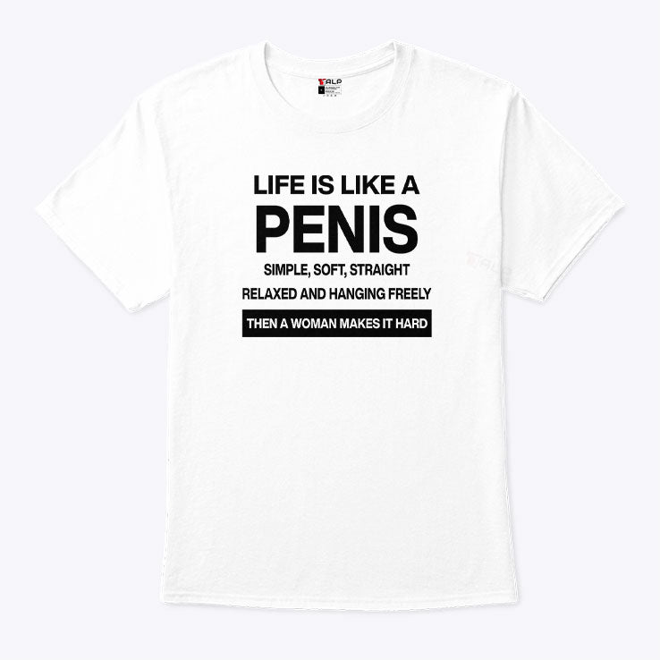 Life Is Like A Penis Simple Soft Straight Relaxed And Hanging Freely Shirt