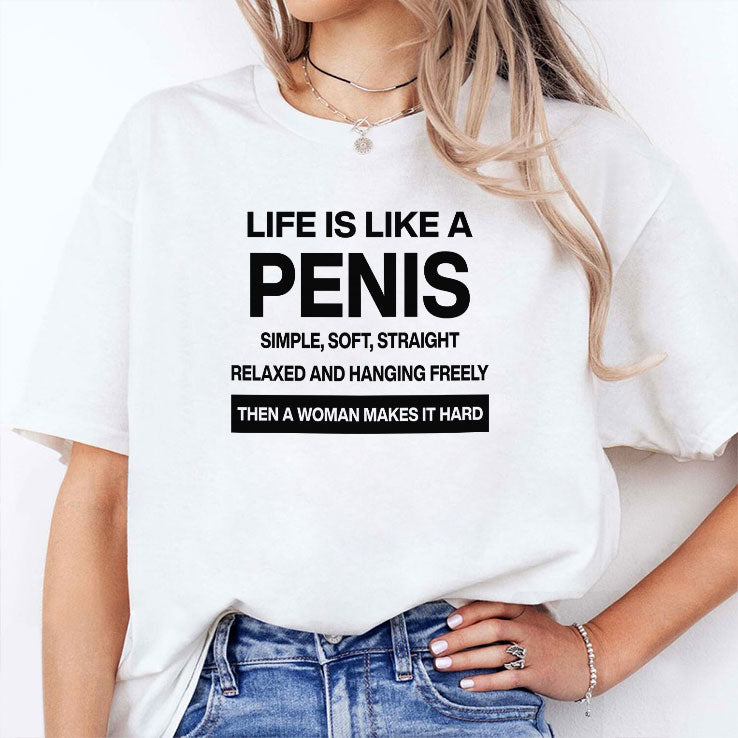 Life Is Like A Penis Simple Soft Straight Relaxed And Hanging Freely Shirt