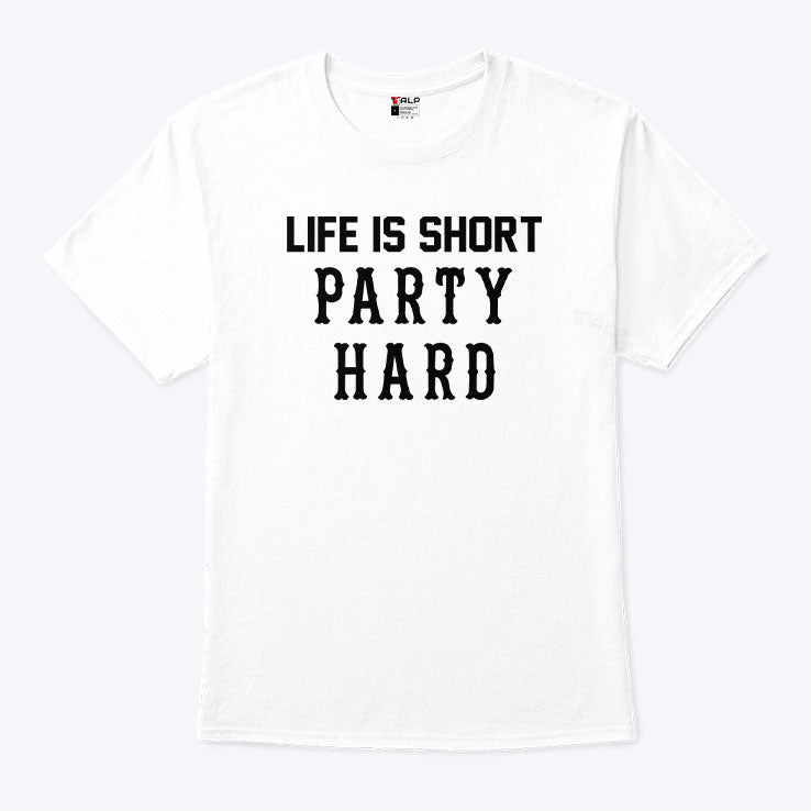 Life Is Short Party Hard T Shirt