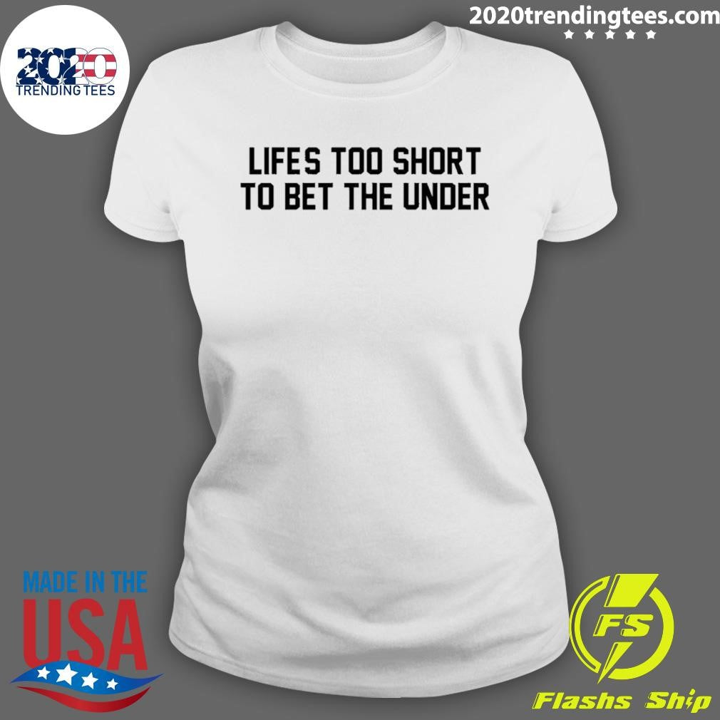 Life’s Too Short To Bet The Under Basketball Shirt