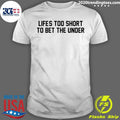 Life’s Too Short To Bet The Under Basketball Shirt