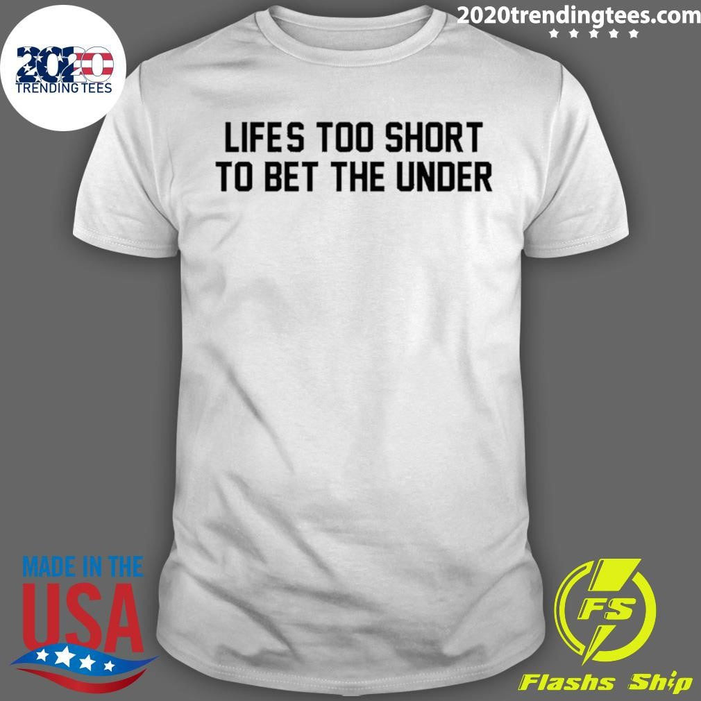 Life’s Too Short To Bet The Under Basketball Shirt