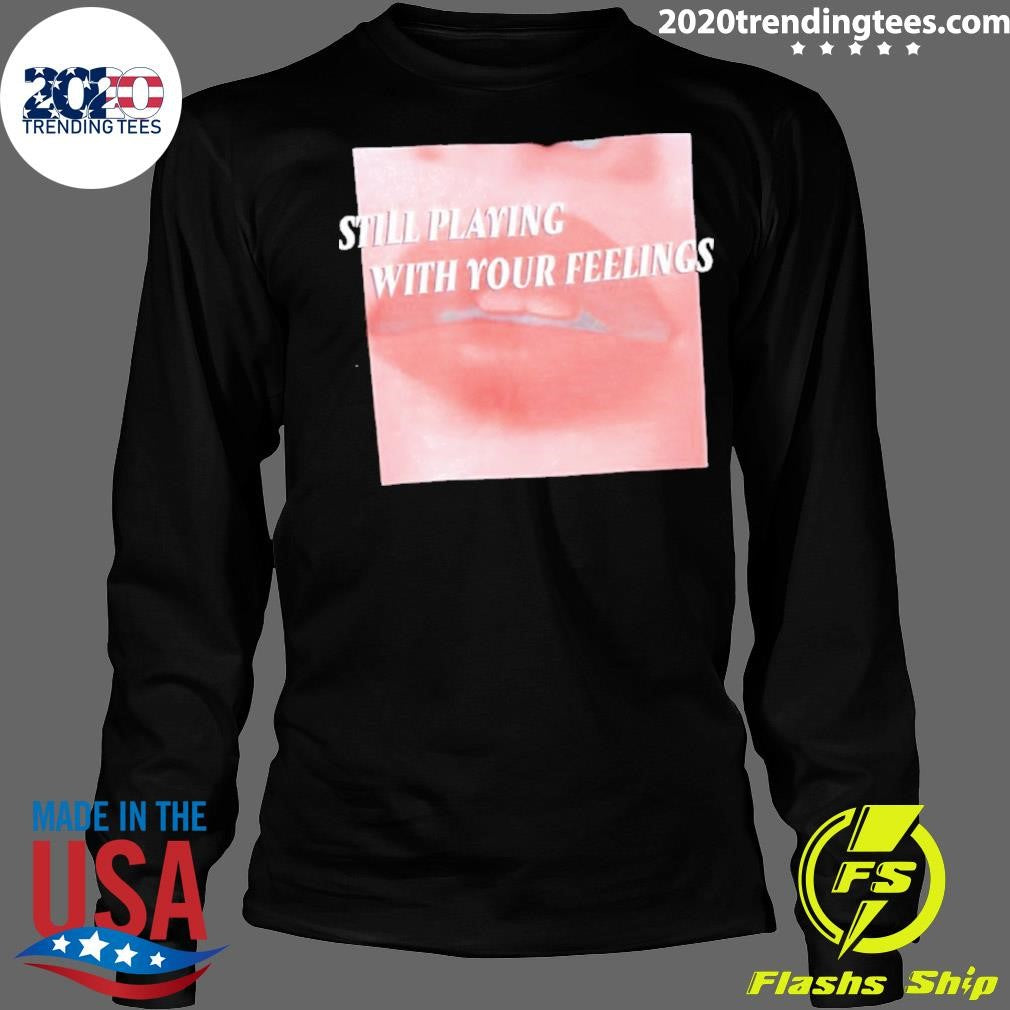 Lips Still Playing With Your Feelings Shirt