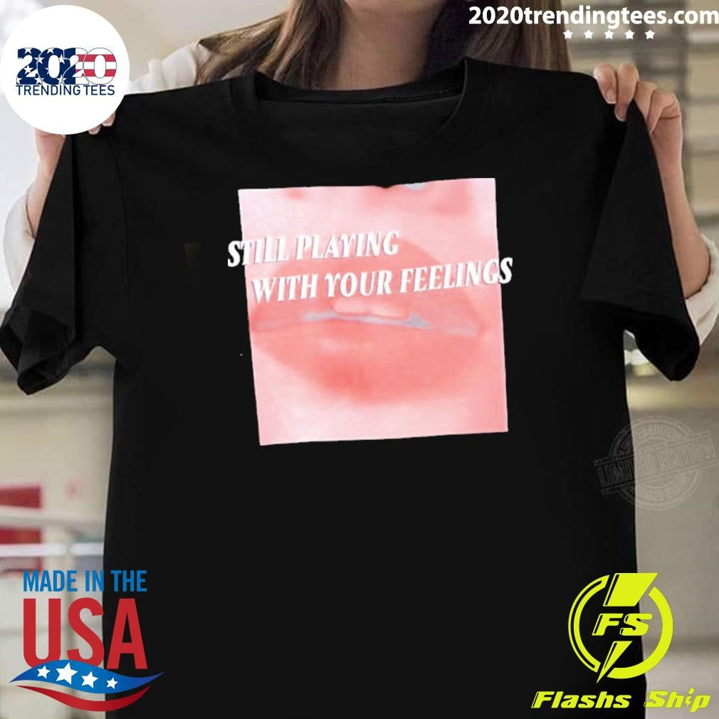 Lips Still Playing With Your Feelings Shirt