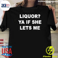 Liquor Ya If She Lets Me Shirt