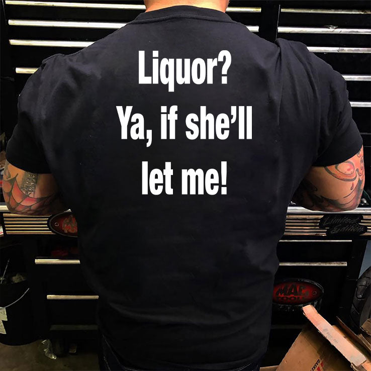 Liquor Ya If She’ll Let Me T Shirt