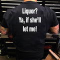 Liquor Ya If She’ll Let Me T Shirt