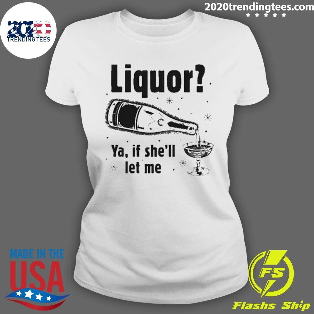 Liquor Ya, If She’ll Let Me Tee Shirt
