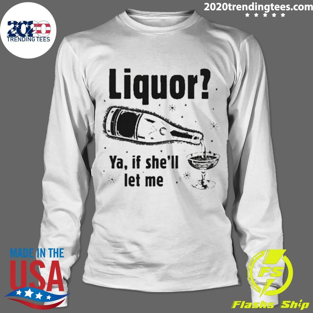 Liquor Ya, If She’ll Let Me Tee Shirt