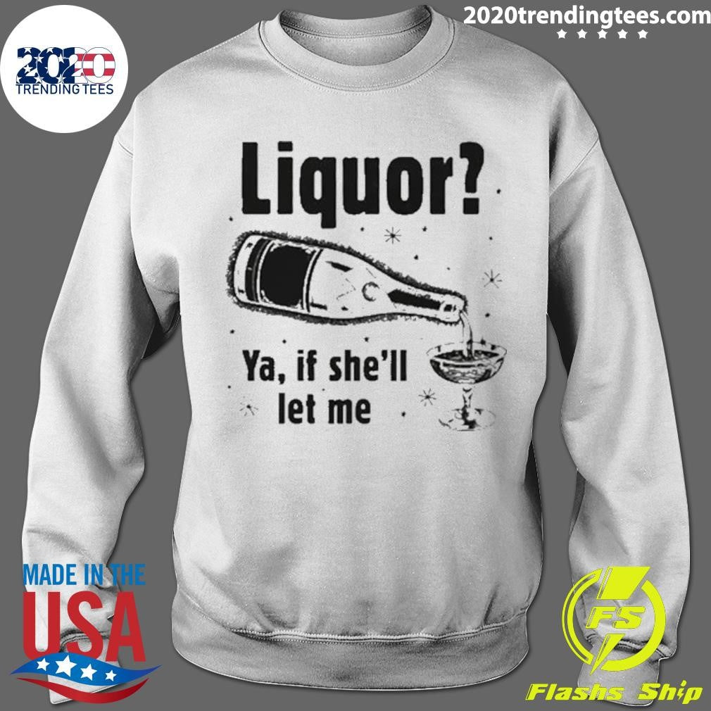 Liquor Ya, If She’ll Let Me Tee Shirt