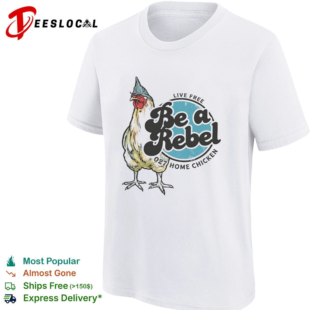 Live Free Be a Rebel 027 Home Chicken shirt