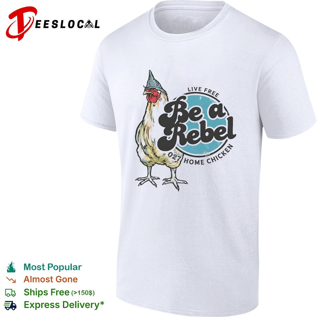 Live Free Be a Rebel 027 Home Chicken shirt
