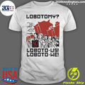 Lobotomy No, Loboto-Us Loboto-We Shirt