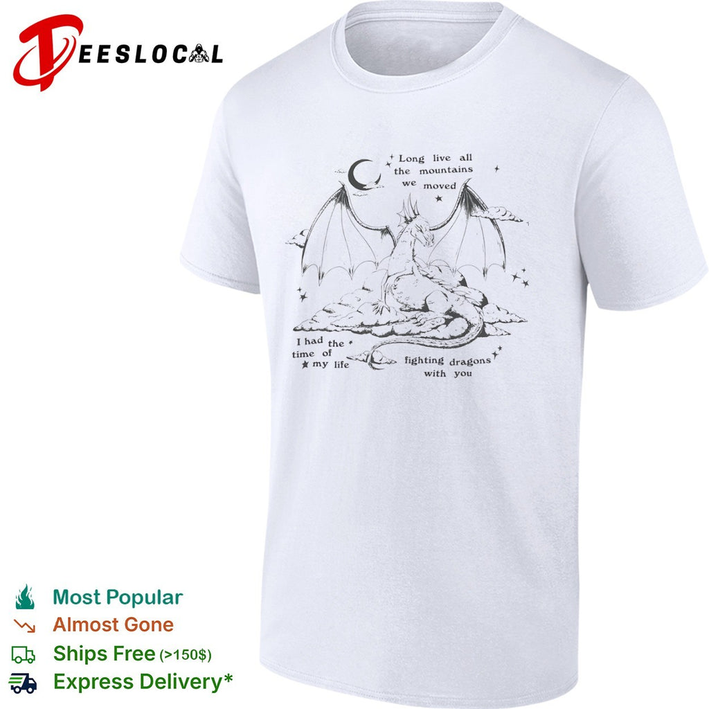Long live all the mountains we moved I had the time of my life fighting dragons shirt