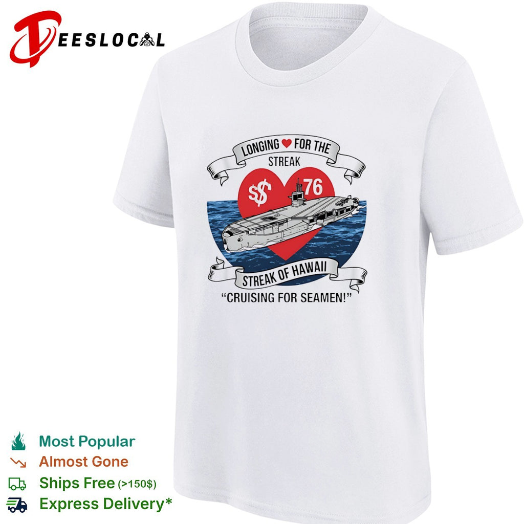 Longing for the Streak of Hawaii Cruising for Seamen 76 Submarine Novelty Shirt