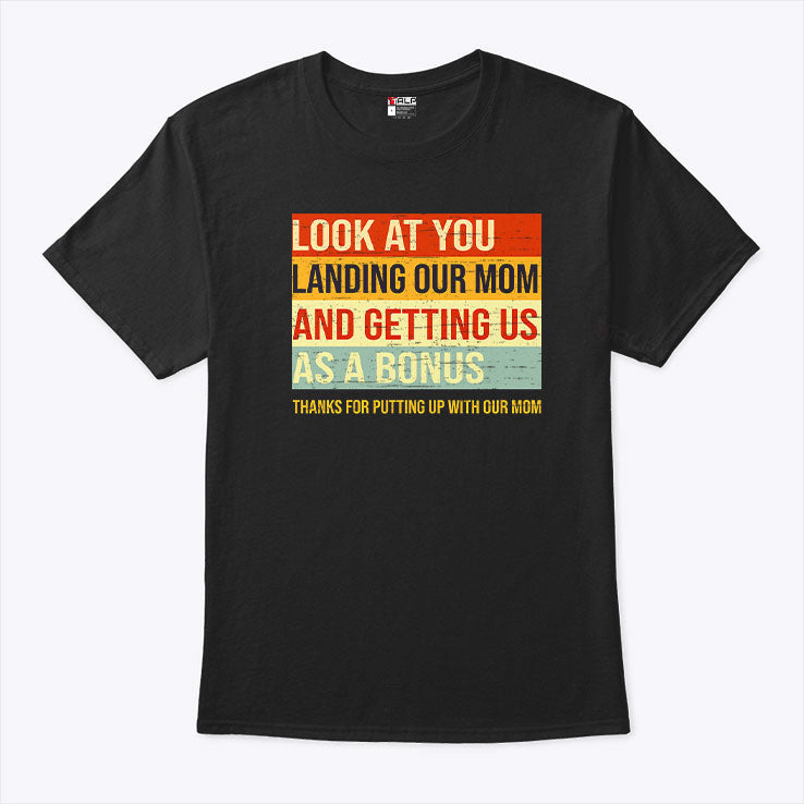 Look At You Landing Our Mom And Getting Us As A Bonus Stepdad Shirt