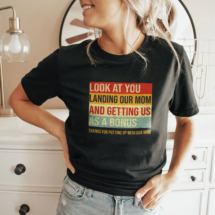 Look At You Landing Our Mom And Getting Us As A Bonus Stepdad Shirt