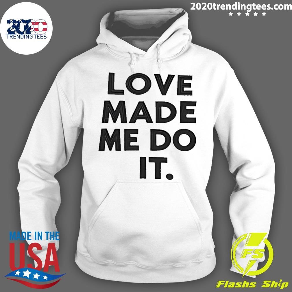 Love Made Me Do It Shirt