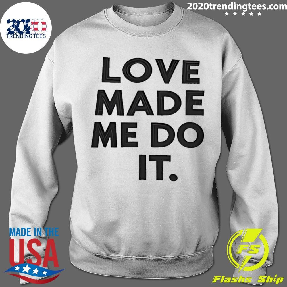 Love Made Me Do It Shirt