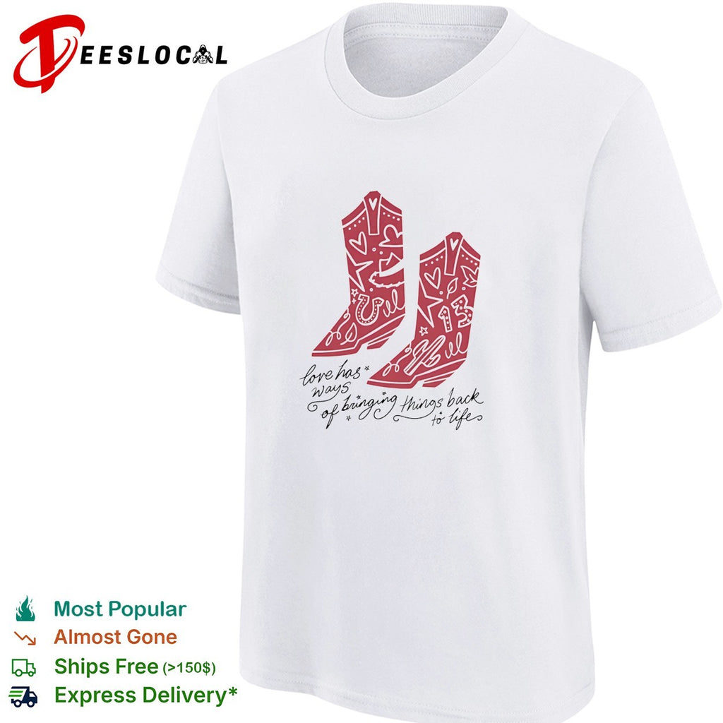 Love has ways of bringing things back to life cowboy boots 13 shirt
