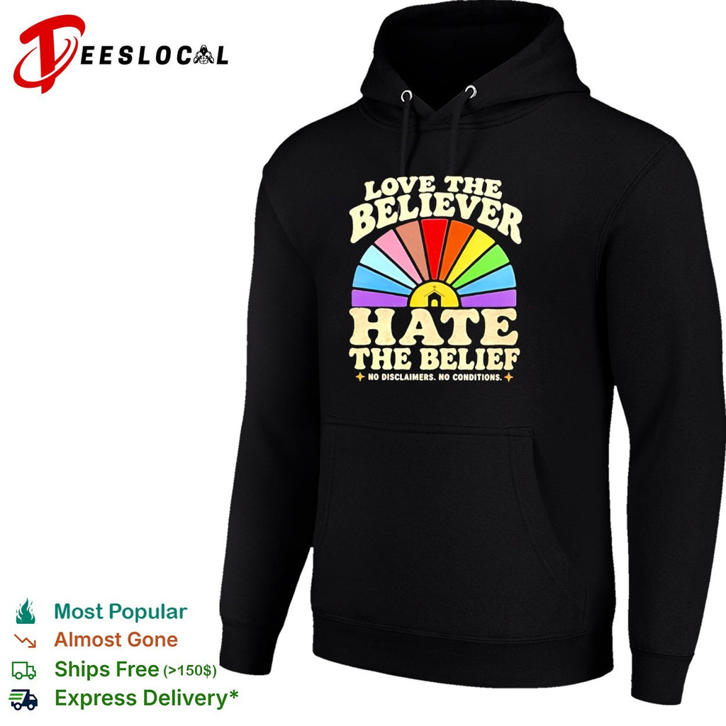 Love the Believer Hate the Belief no Disclaimers no Conditions rainbow shirt