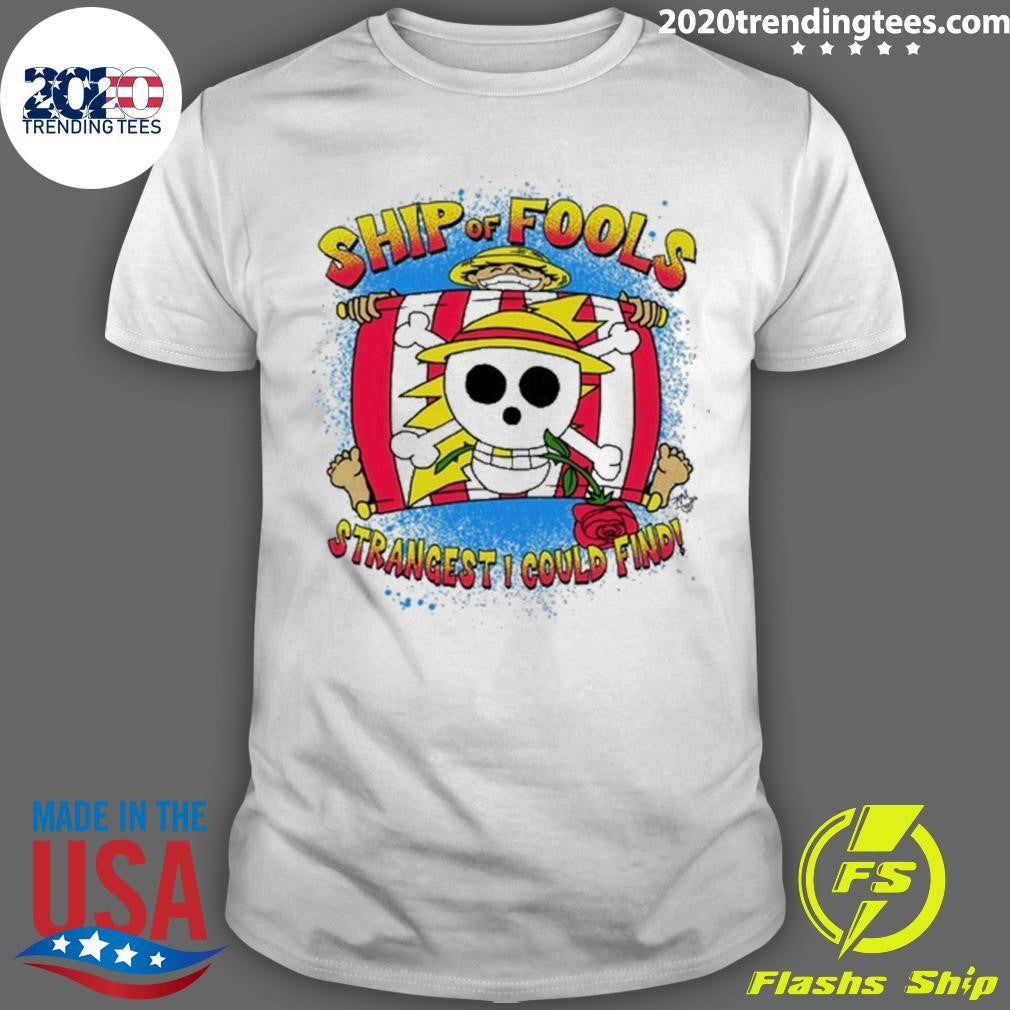 Luffy Ship Of Fools Strangest I Could Find Shirt