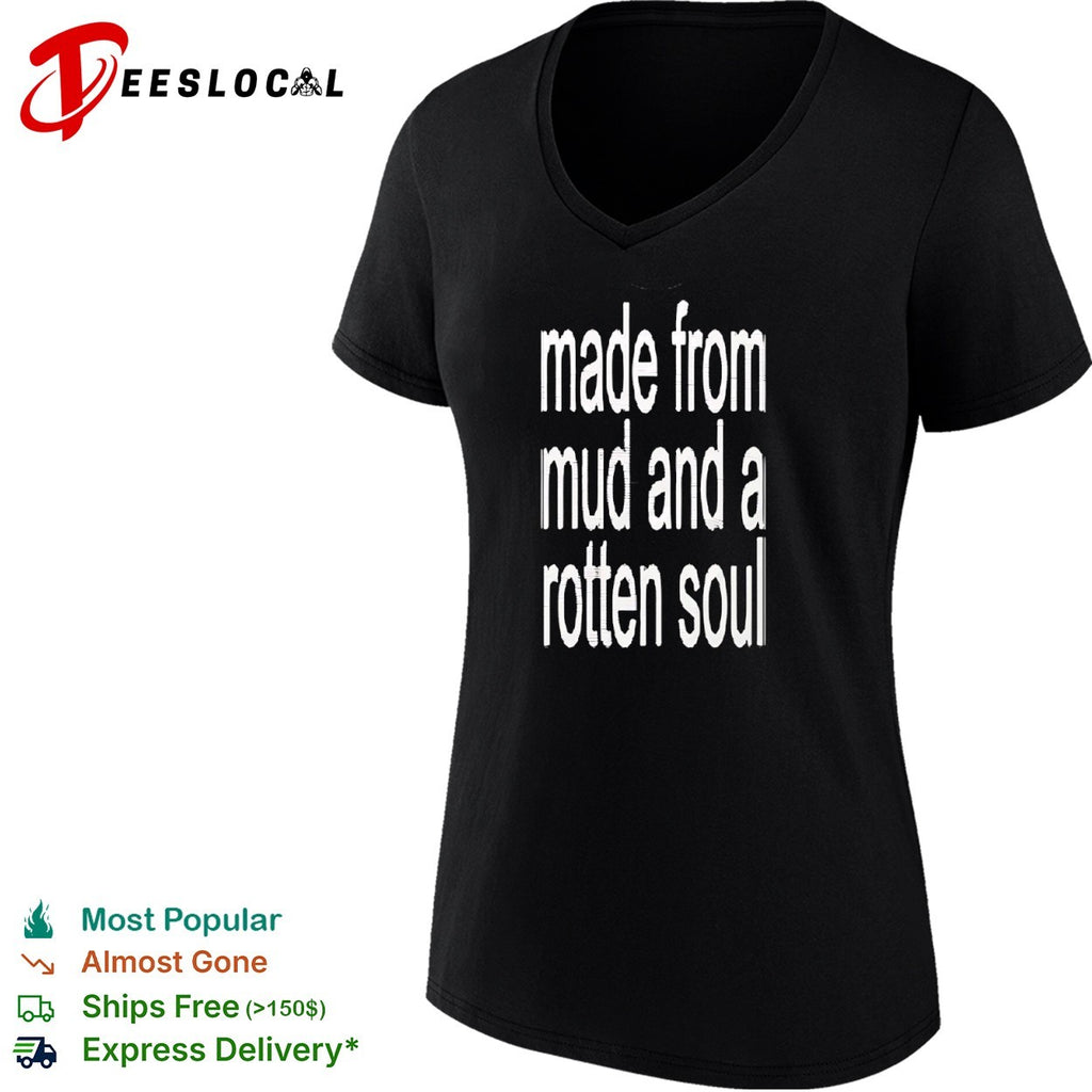 Made from mud and a rotten soul shirt