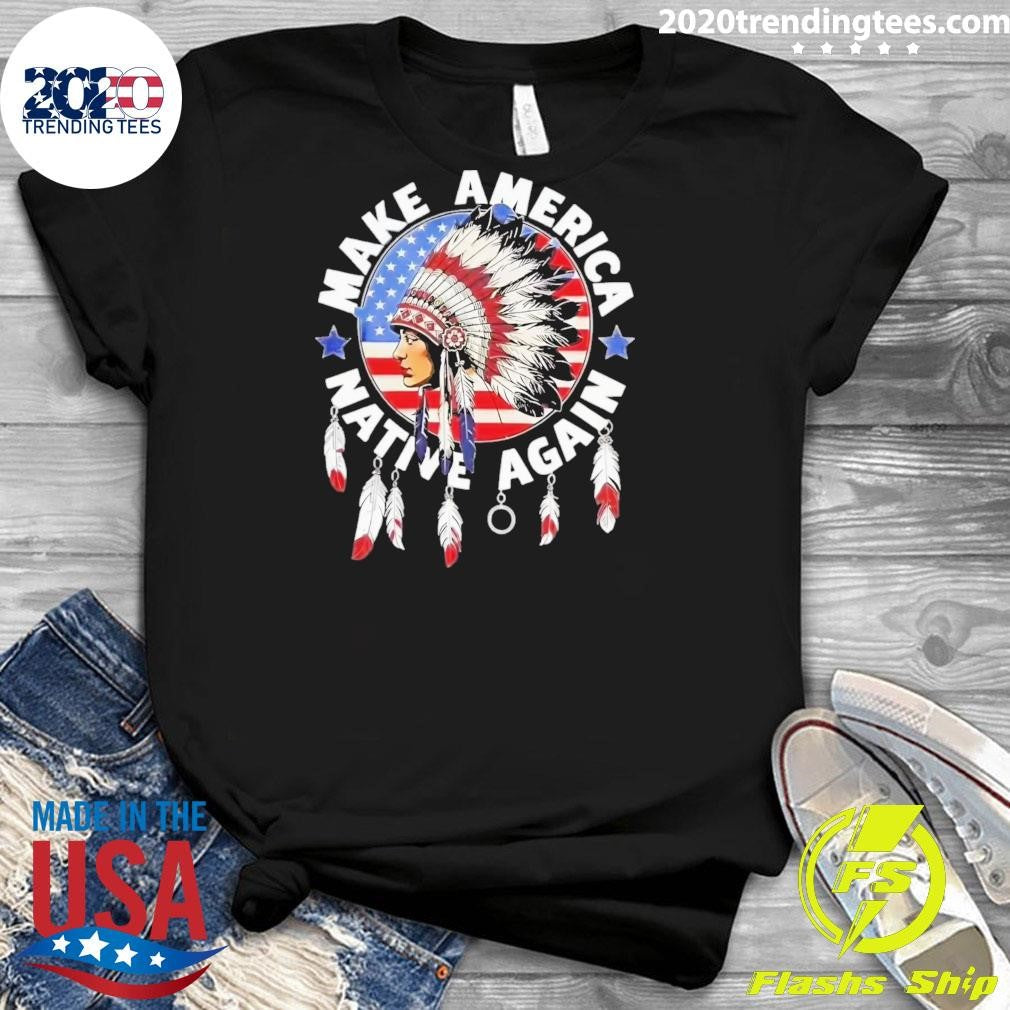 Make America Native Again Indian Native American Flag Tee Shirt