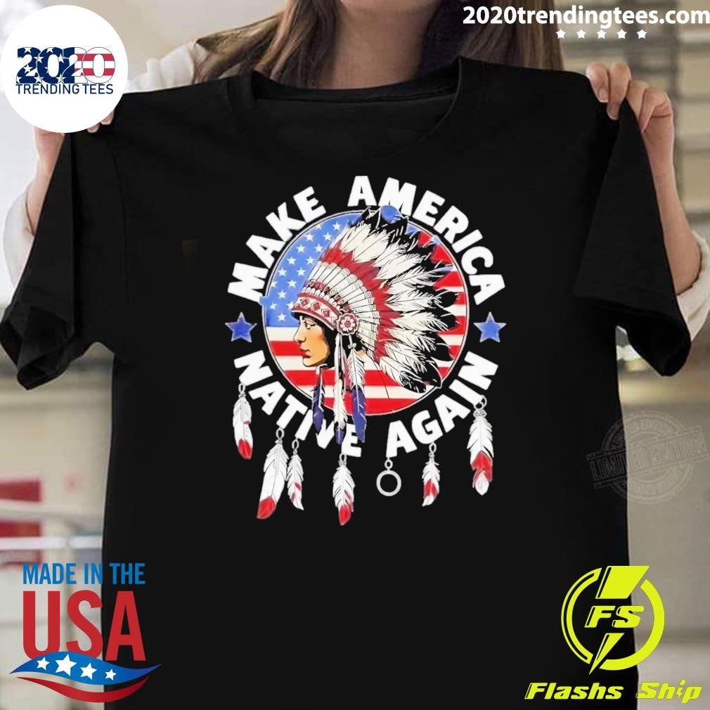 Make America Native Again Indian Native American Flag Tee Shirt