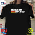 Make Art Not War Shirt