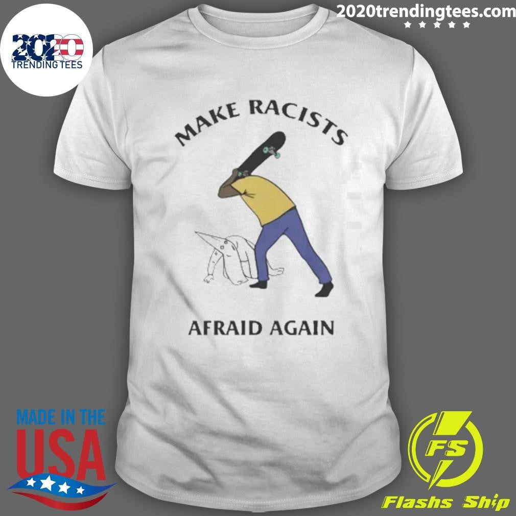 Make Racists Afraid Again Tee Shirt