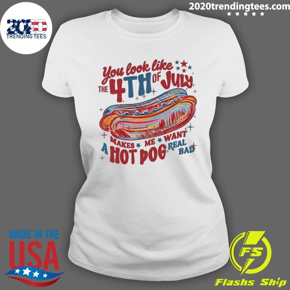 Makes Me Want A Hot Dog Real Bad You Look Like the 4th of July Shirt