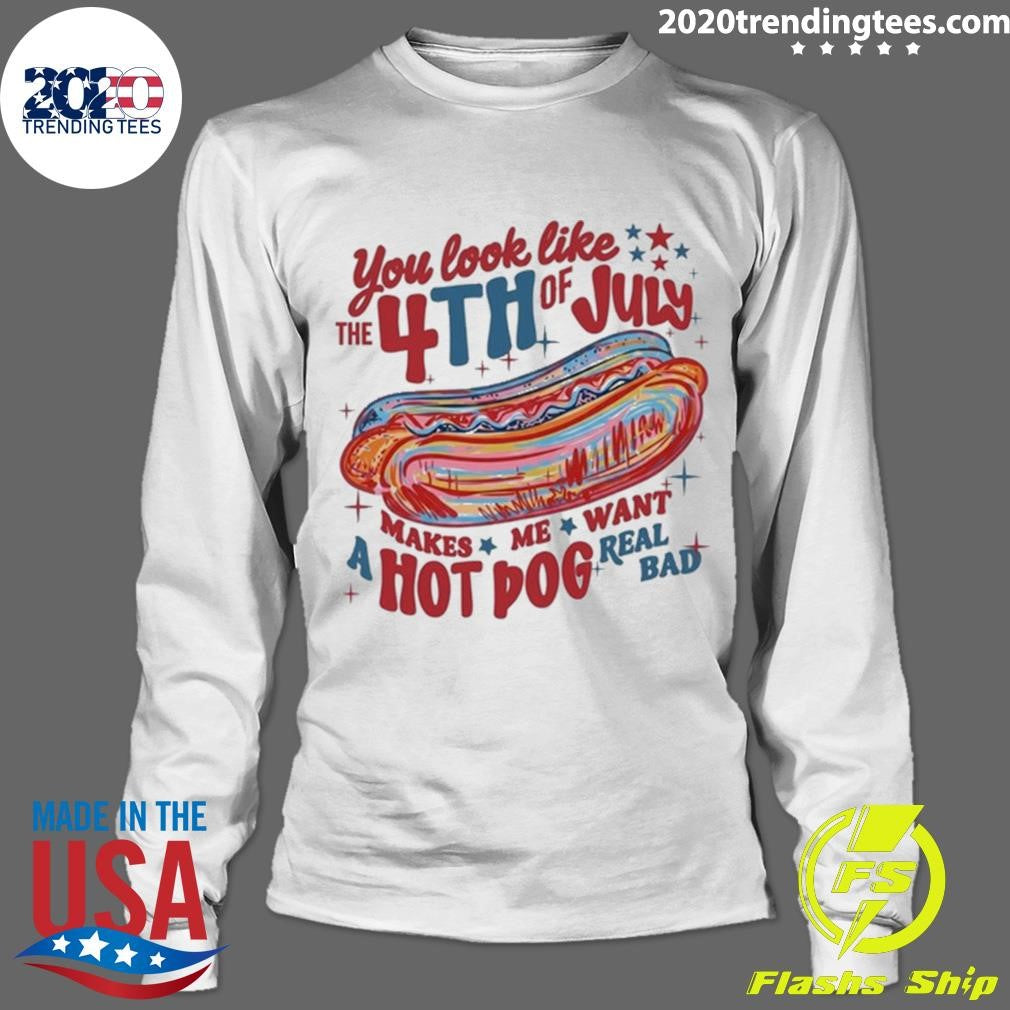 Makes Me Want A Hot Dog Real Bad You Look Like the 4th of July Shirt