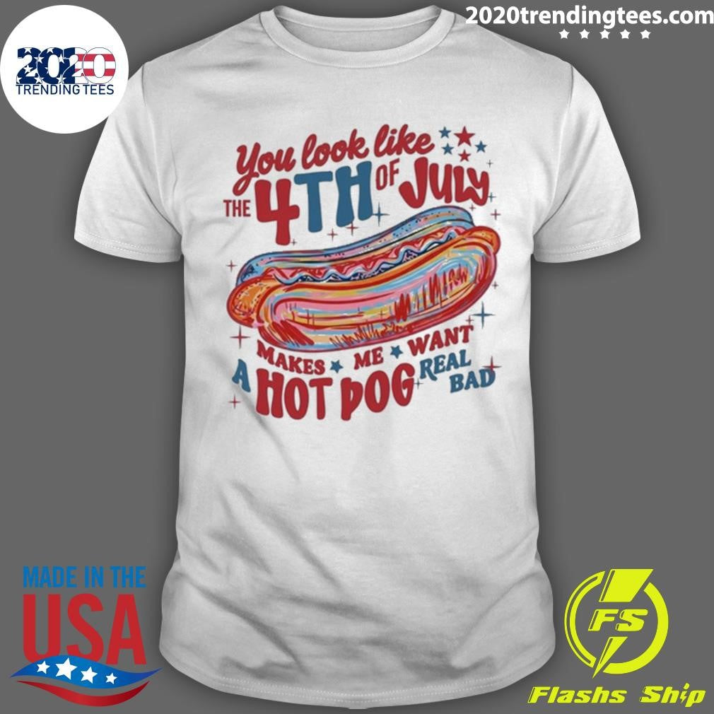 Makes Me Want A Hot Dog Real Bad You Look Like the 4th of July Shirt