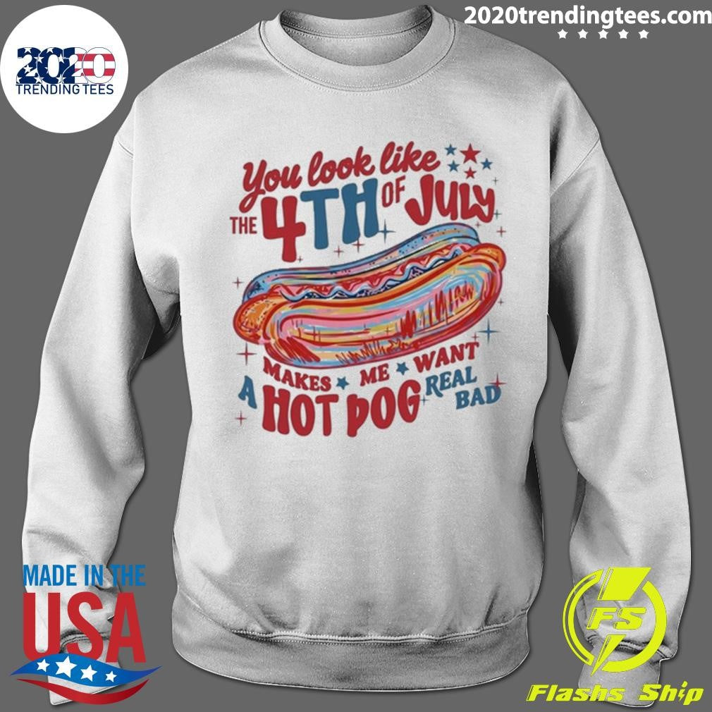 Makes Me Want A Hot Dog Real Bad You Look Like the 4th of July Shirt