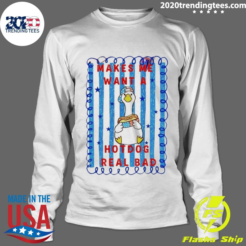 Makes Me Want A Hotdog Real Bad Goose Hotdog Fourth Of July Shirt