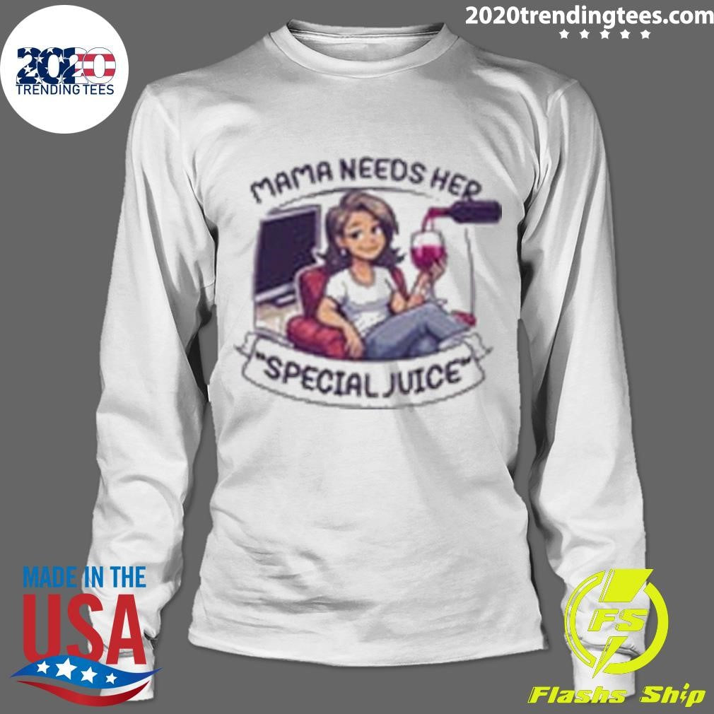 Mama Needs Her Special Juice Shirt